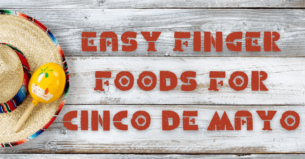 image of blog post title Easy finger foods for Cinco de Mayo